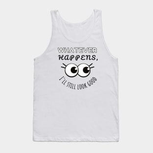 Whatever Happens I'll Still Look Good, Perfect, Imperfect, Funny Tank Top